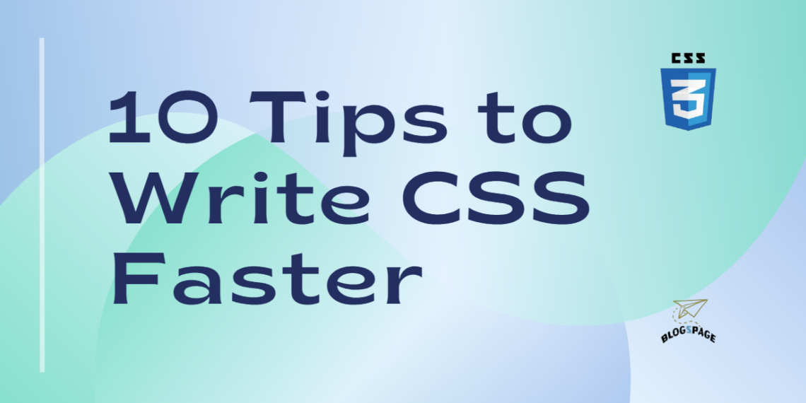10 Tips to Write CSS Faster and More Efficiently for New Web Developers